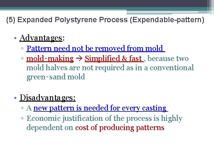 (5) Expanded Polystyrene Process (Expendable-pattern) • Advantages: ▫ Pattern need not be removed from