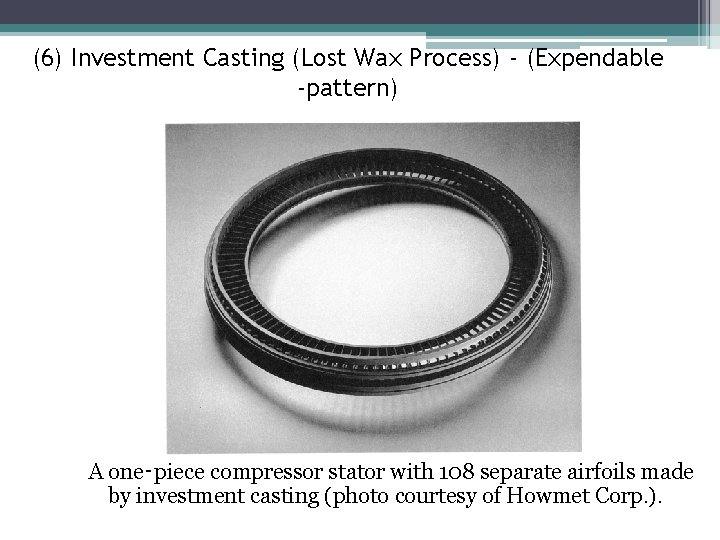 (6) Investment Casting (Lost Wax Process) - (Expendable -pattern) A one‑piece compressor stator with