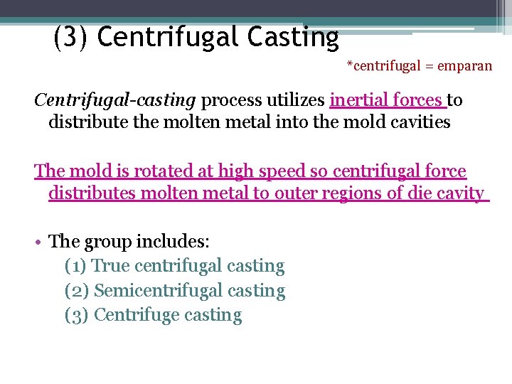 (3) Centrifugal Casting *centrifugal = emparan Centrifugal-casting process utilizes inertial forces to distribute the