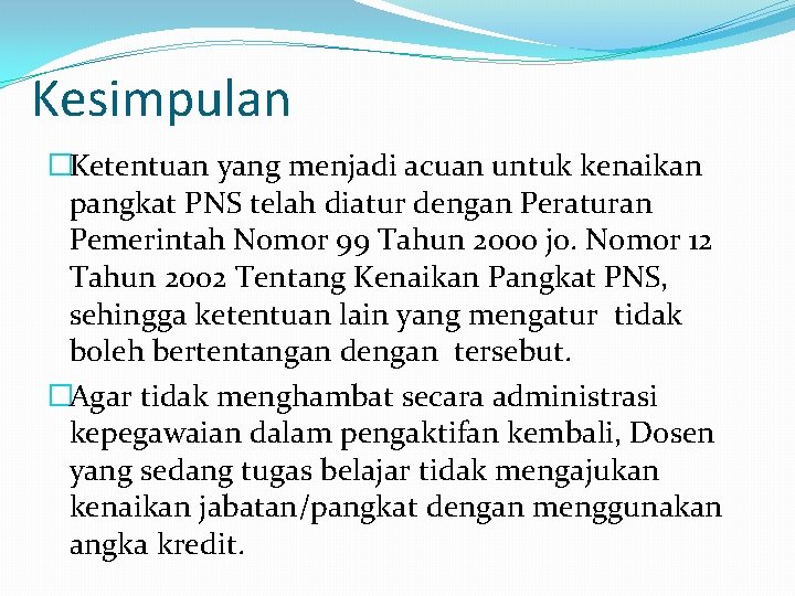 Kesimpulan �Ketentuan yang menjadi acuan untuk kenaikan pangkat PNS telah diatur dengan Peraturan Pemerintah