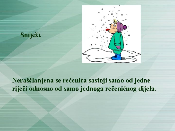 Sniježi. Neraščlanjena se rečenica sastoji samo od jedne riječi odnosno od samo jednoga rečeničnog