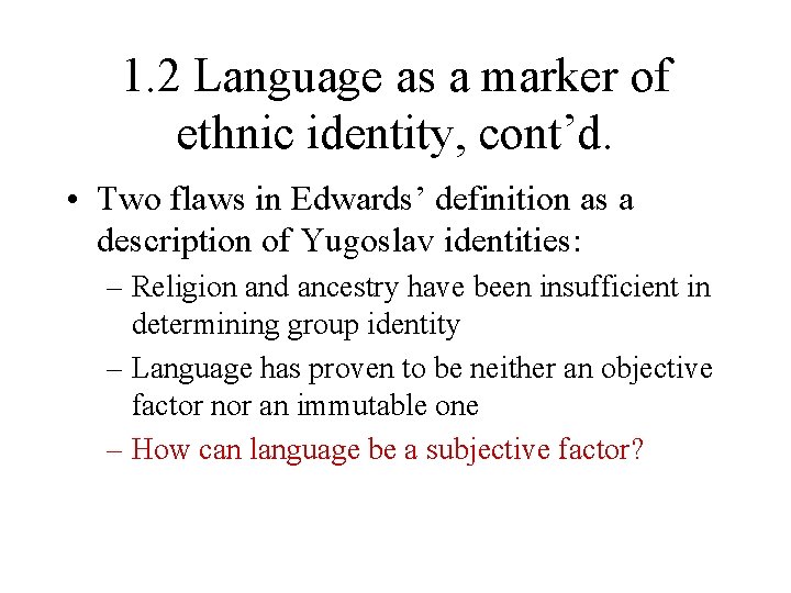 1. 2 Language as a marker of ethnic identity, cont’d. • Two flaws in