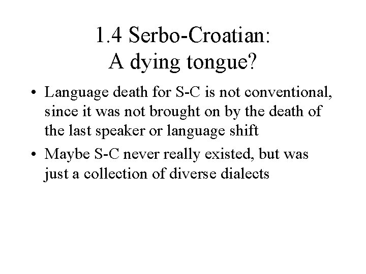 1. 4 Serbo-Croatian: A dying tongue? • Language death for S-C is not conventional,
