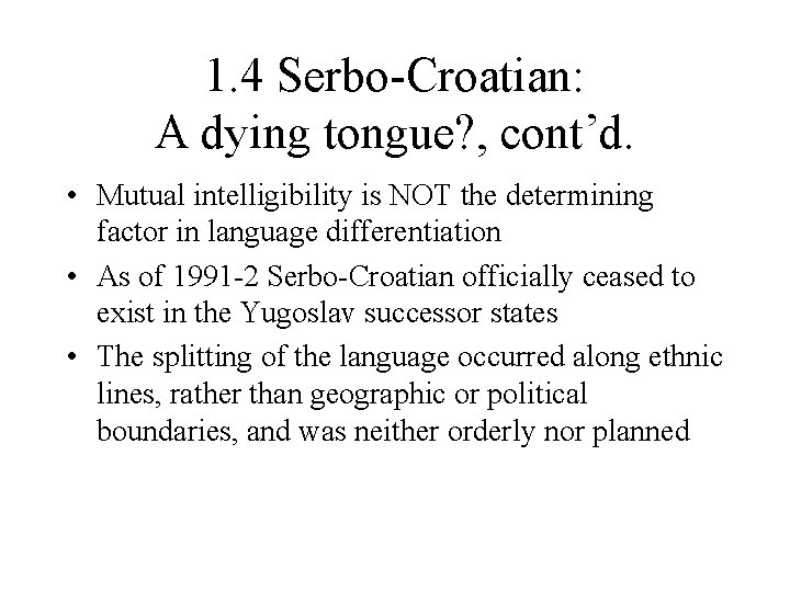 1. 4 Serbo-Croatian: A dying tongue? , cont’d. • Mutual intelligibility is NOT the