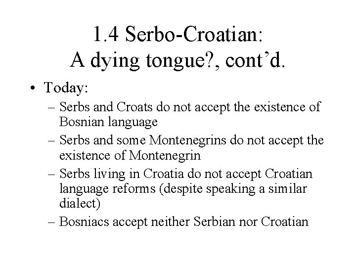1. 4 Serbo-Croatian: A dying tongue? , cont’d. • Today: – Serbs and Croats