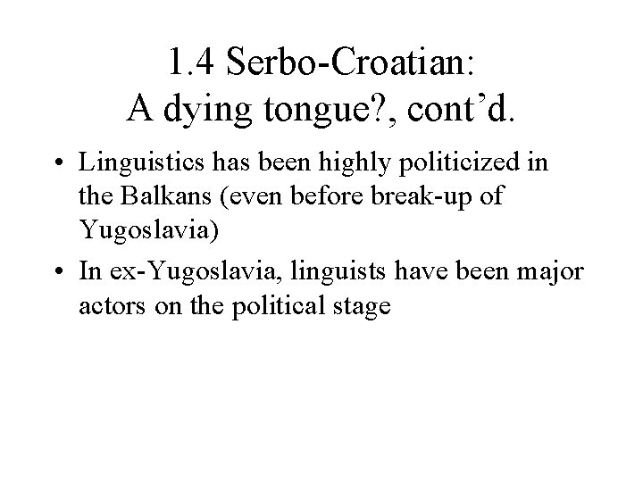 1. 4 Serbo-Croatian: A dying tongue? , cont’d. • Linguistics has been highly politicized
