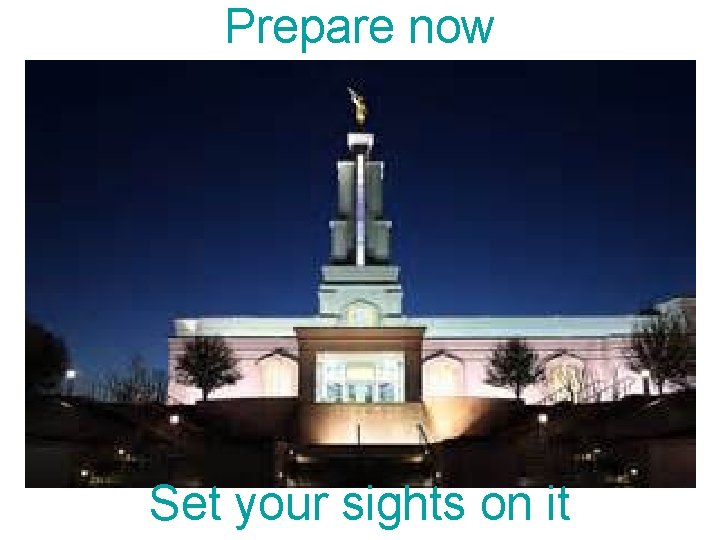 Prepare now Set your sights on it 