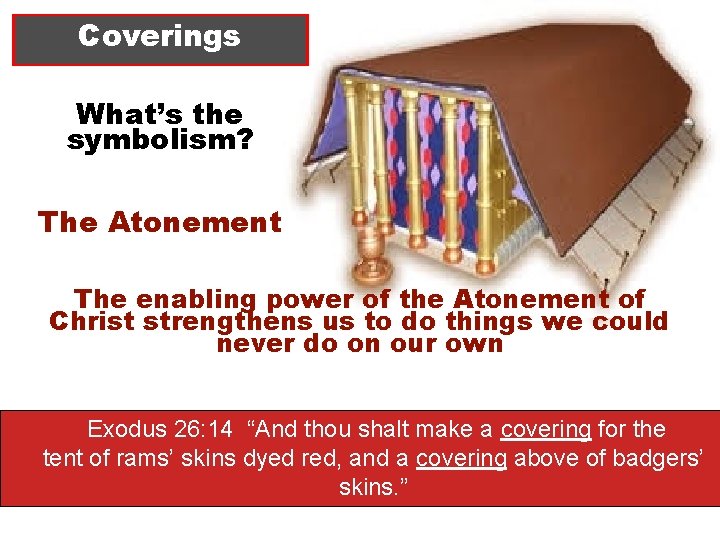 Coverings What’s the symbolism? The Atonement The enabling power of the Atonement of Christ