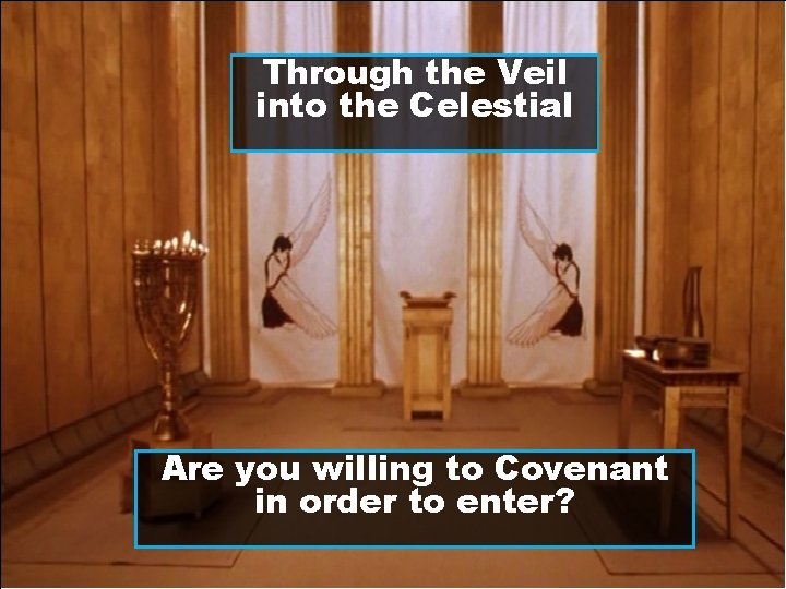 Through the Veil into the Celestial Are you willing to Covenant in order to