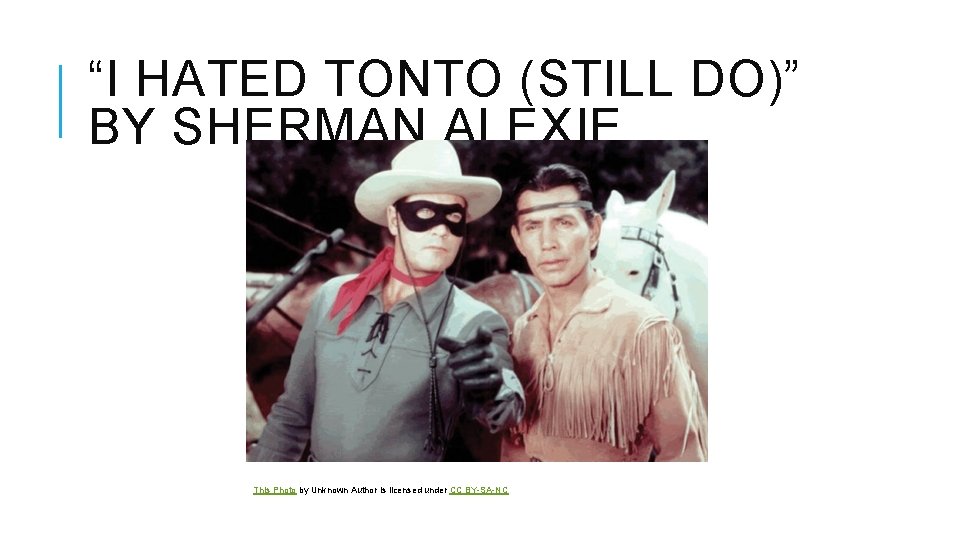 “I HATED TONTO (STILL DO)” BY SHERMAN ALEXIE This Photo by Unknown Author is