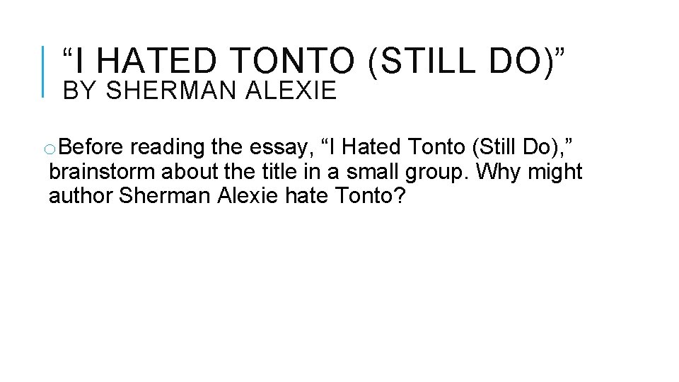 “I HATED TONTO (STILL DO)” BY SHERMAN ALEXIE o. Before reading the essay, “I