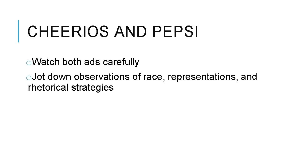 CHEERIOS AND PEPSI o. Watch both ads carefully o. Jot down observations of race,