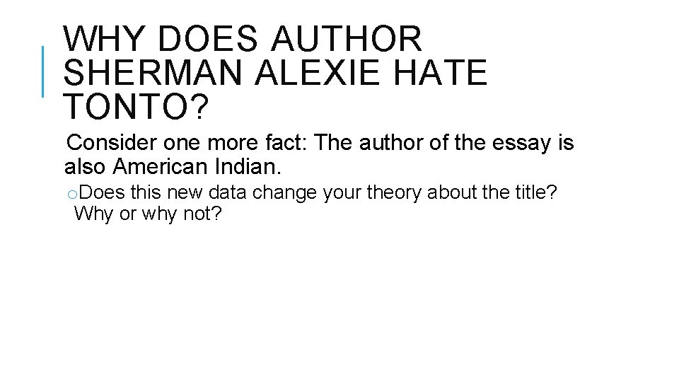 WHY DOES AUTHOR SHERMAN ALEXIE HATE TONTO? Consider one more fact: The author of