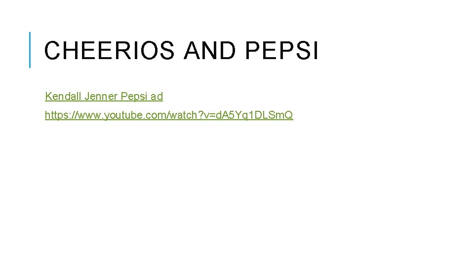 CHEERIOS AND PEPSI Kendall Jenner Pepsi ad https: //www. youtube. com/watch? v=d. A 5