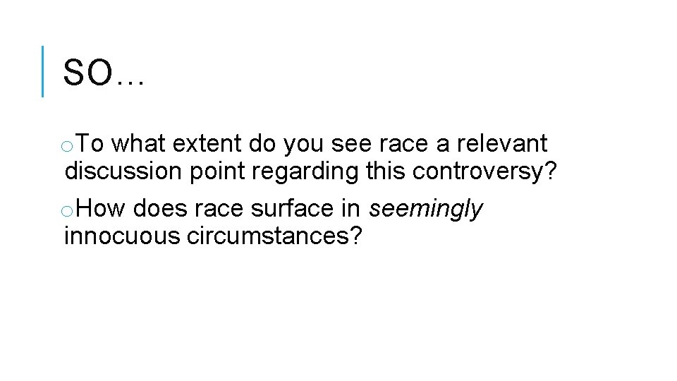 SO… o. To what extent do you see race a relevant discussion point regarding