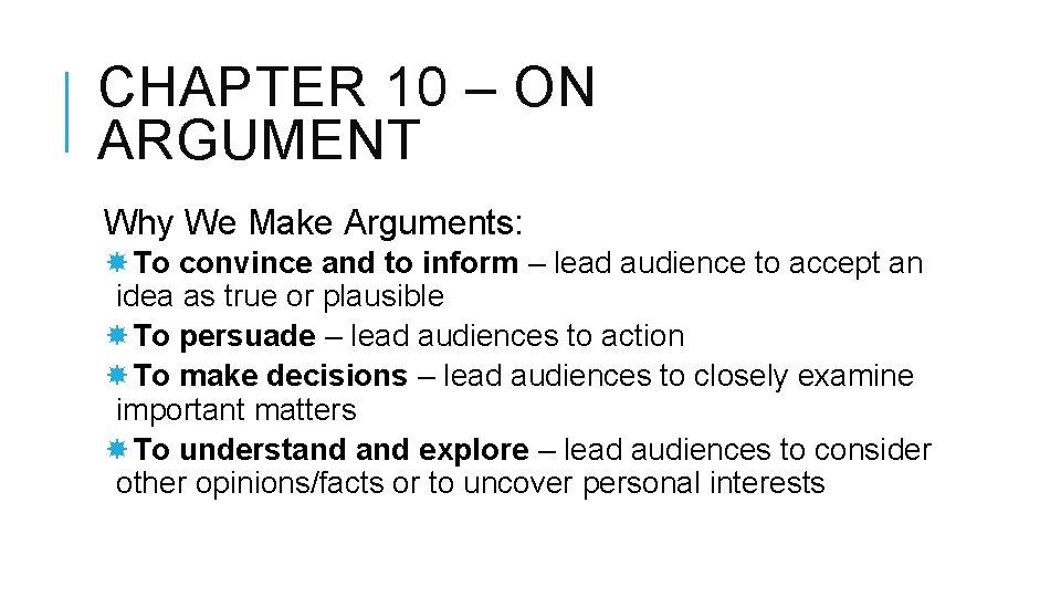 CHAPTER 10 – ON ARGUMENT Why We Make Arguments: To convince and to inform