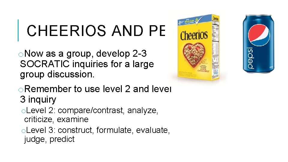 CHEERIOS AND PEPSI o. Now as a group, develop 2 -3 SOCRATIC inquiries for