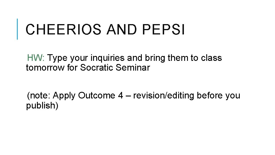 CHEERIOS AND PEPSI HW: Type your inquiries and bring them to class tomorrow for