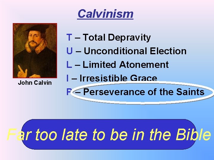 Calvinism John Calvin T – Total Depravity U – Unconditional Election L – Limited