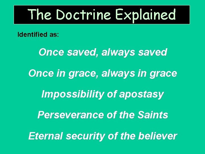 The Doctrine Explained Identified as: Once saved, always saved Once in grace, always in