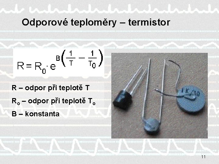 Odporové teploměry – termistor R – odpor při teplotě T Ro – odpor při