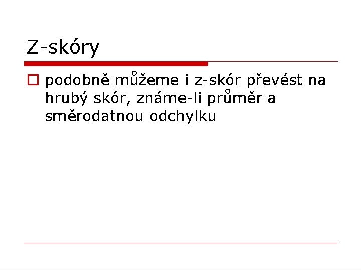 Z-skóry o podobně můžeme i z-skór převést na hrubý skór, známe-li průměr a směrodatnou