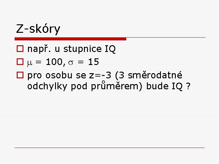 Z-skóry o např. u stupnice IQ o m = 100, s = 15 o