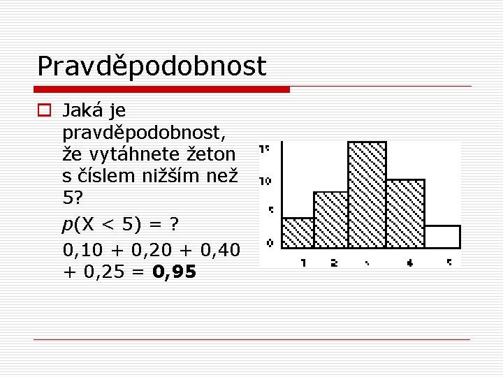 Pravděpodobnost o Jaká je pravděpodobnost, že vytáhnete žeton s číslem nižším než 5? p(X