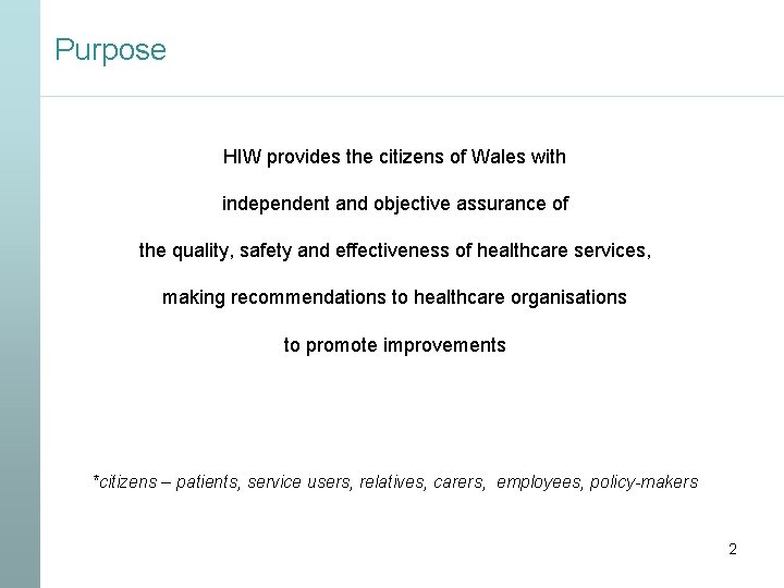Purpose HIW provides the citizens of Wales with independent and objective assurance of the