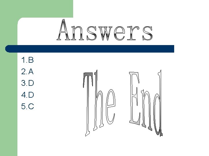 1. B 2. A 3. D 4. D 5. C 1. B 2. A 3. D 4. D 5. C