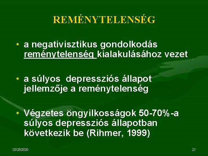 REMÉNYTELENSÉG • a negativisztikus gondolkodás reménytelenség kialakulásához vezet • a súlyos depressziós állapot jellemzője