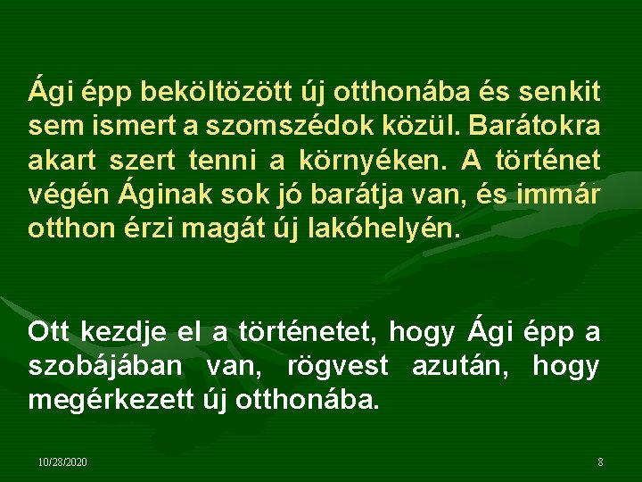 Ági épp beköltözött új otthonába és senkit sem ismert a szomszédok közül. Barátokra akart