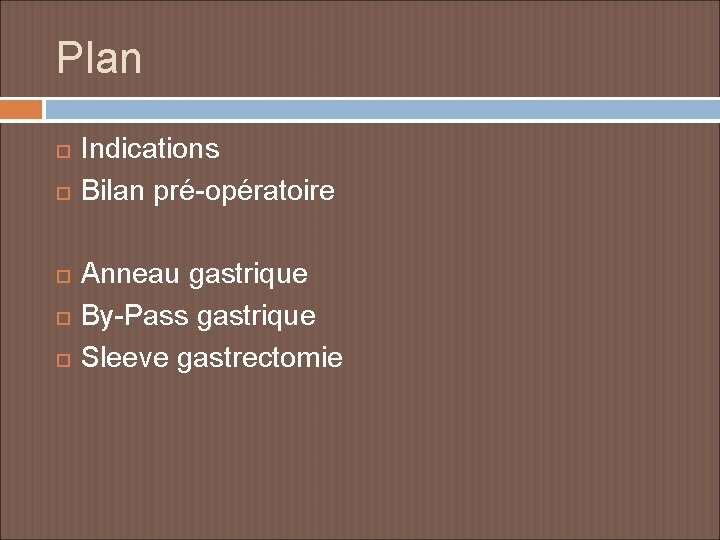 Plan Indications Bilan pré-opératoire Anneau gastrique By-Pass gastrique Sleeve gastrectomie 