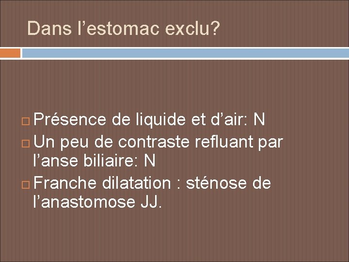 Dans l’estomac exclu? Présence de liquide et d’air: N Un peu de contraste refluant