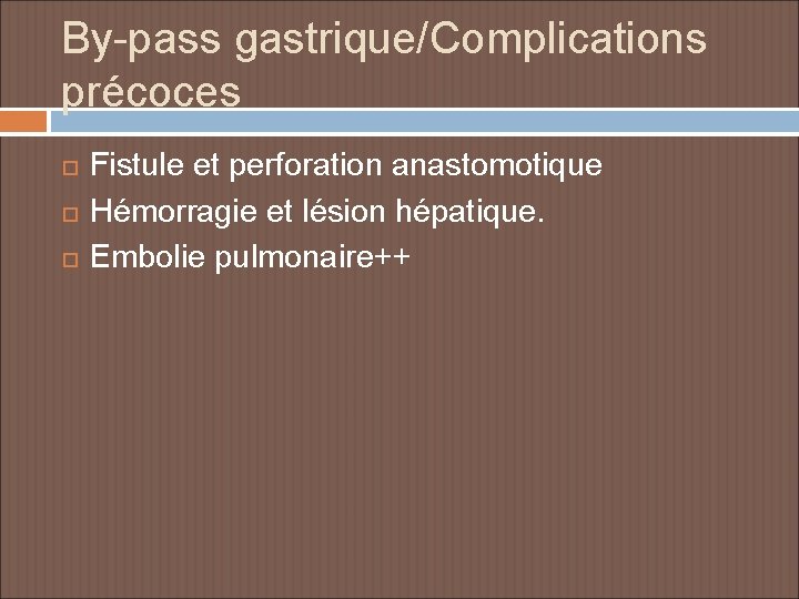 By-pass gastrique/Complications précoces Fistule et perforation anastomotique Hémorragie et lésion hépatique. Embolie pulmonaire++ 