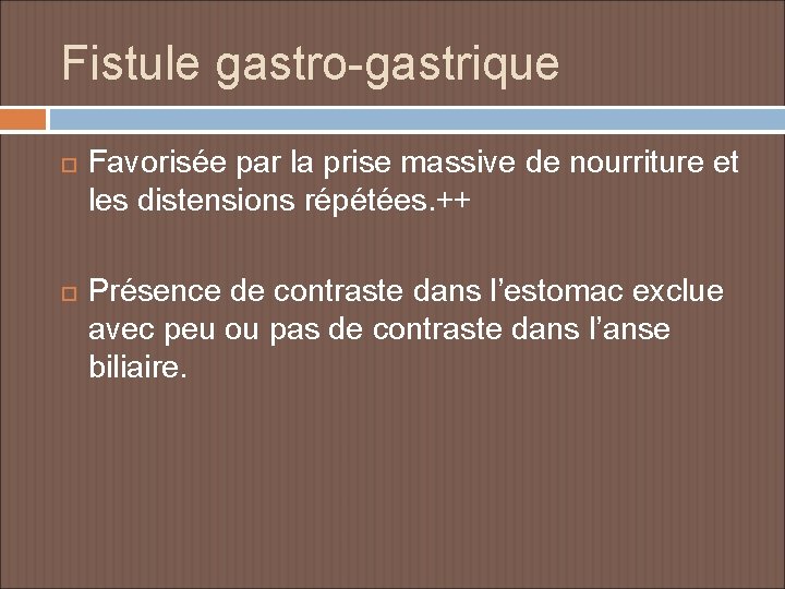 Fistule gastro-gastrique Favorisée par la prise massive de nourriture et les distensions répétées. ++