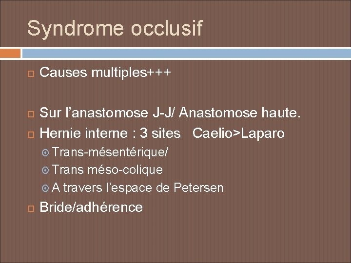 Syndrome occlusif Causes multiples+++ Sur l’anastomose J-J/ Anastomose haute. Hernie interne : 3 sites