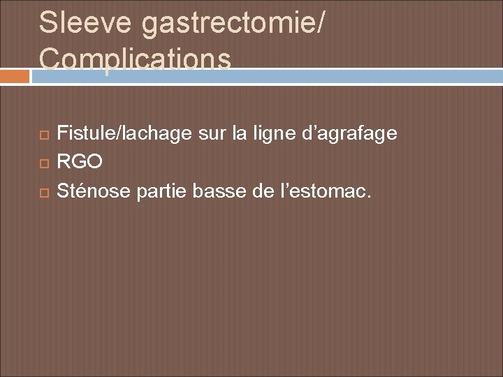 Sleeve gastrectomie/ Complications Fistule/lachage sur la ligne d’agrafage RGO Sténose partie basse de l’estomac.