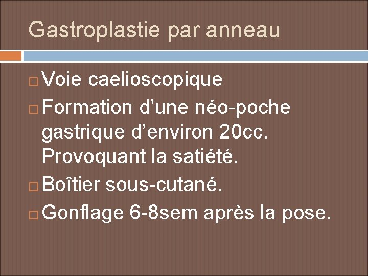 Gastroplastie par anneau Voie caelioscopique Formation d’une néo-poche gastrique d’environ 20 cc. Provoquant la