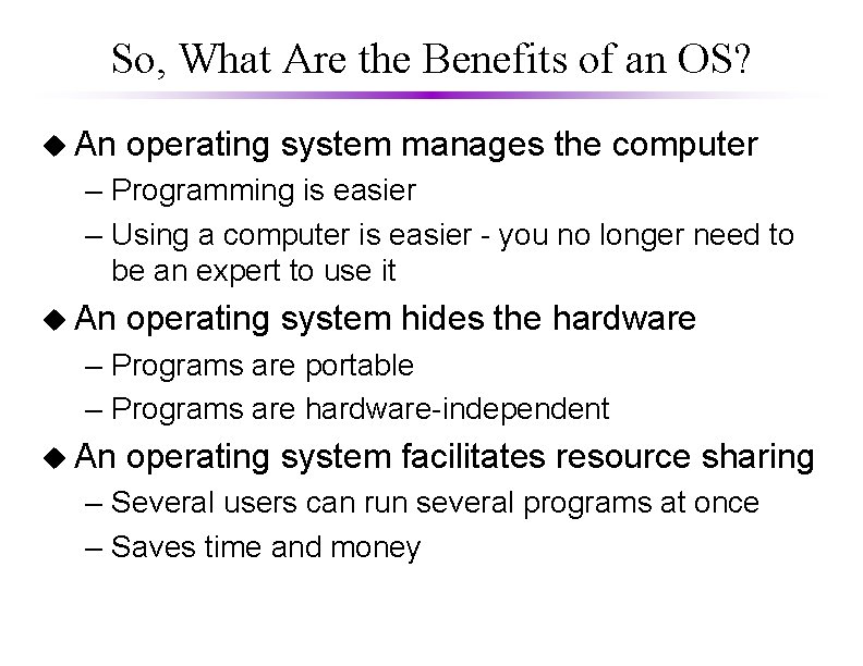 So, What Are the Benefits of an OS? u An operating system manages the So, What Are the Benefits of an OS? u An operating system manages the