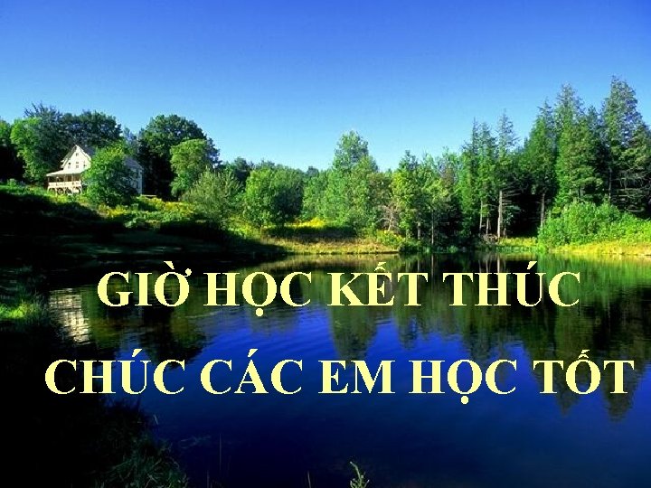 GIỜ HỌC KẾT THÚC CÁC EM HỌC TỐT 