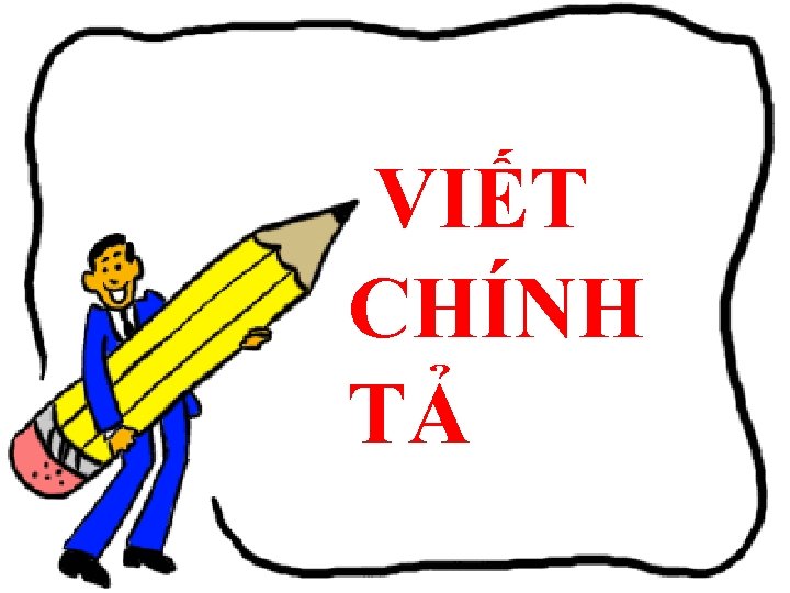 VIẾT CHÍNH TẢ 