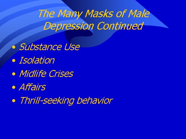 The Many Masks of Male Depression Continued • Substance Use • Isolation • Midlife