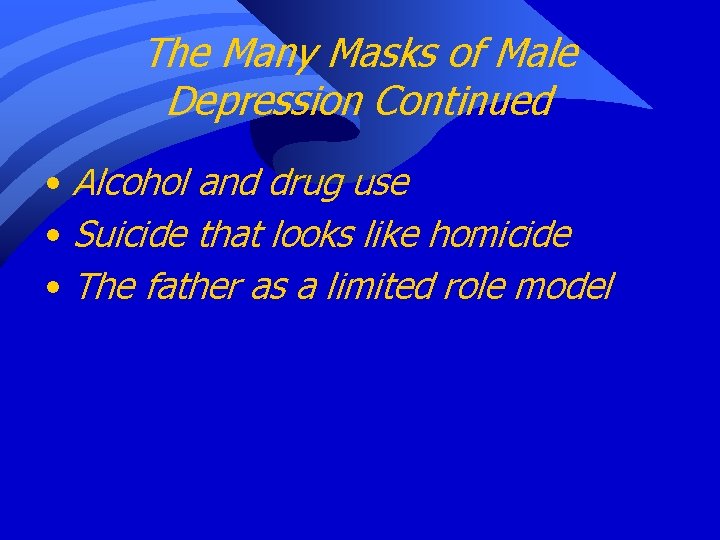 The Many Masks of Male Depression Continued • Alcohol and drug use • Suicide