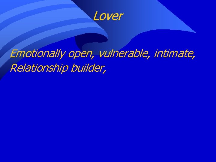 Lover Emotionally open, vulnerable, intimate, Relationship builder, 