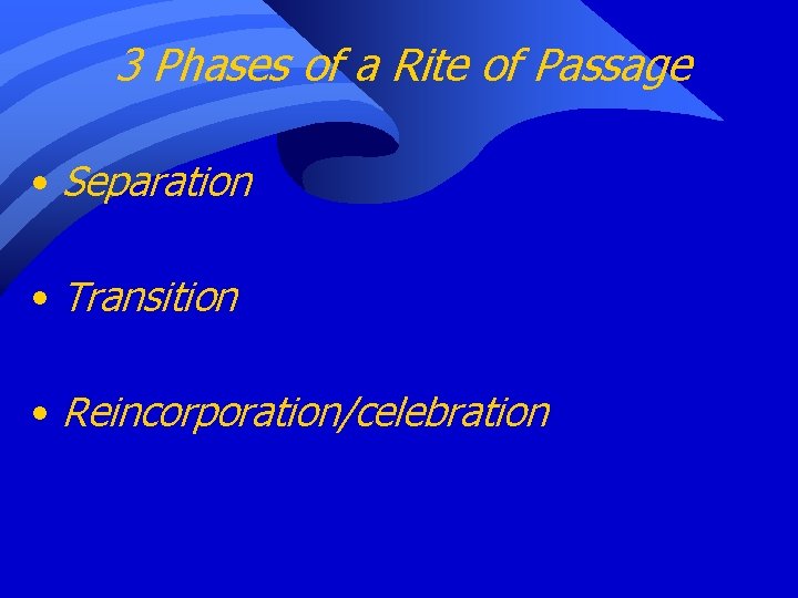 3 Phases of a Rite of Passage • Separation • Transition • Reincorporation/celebration 