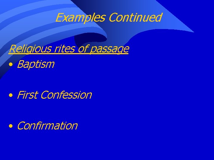 Examples Continued Religious rites of passage • Baptism • First Confession • Confirmation 