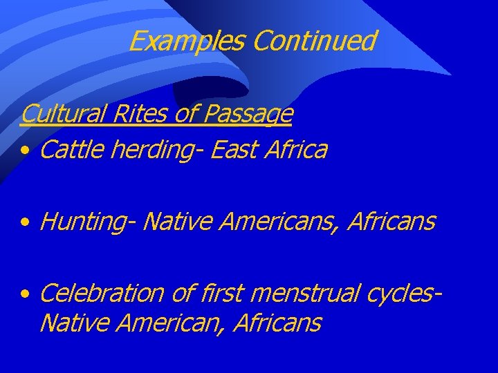 Examples Continued Cultural Rites of Passage • Cattle herding- East Africa • Hunting- Native