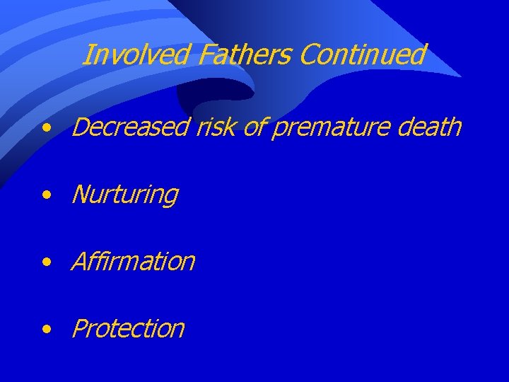 Involved Fathers Continued • Decreased risk of premature death • Nurturing • Affirmation •