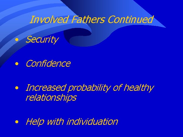 Involved Fathers Continued • Security • Confidence • Increased probability of healthy relationships •